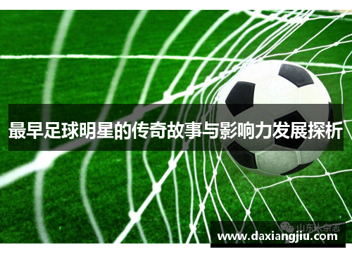 最早足球明星的传奇故事与影响力发展探析