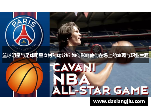 篮球明星与足球明星身材对比分析 如何影响他们在场上的表现与职业生涯