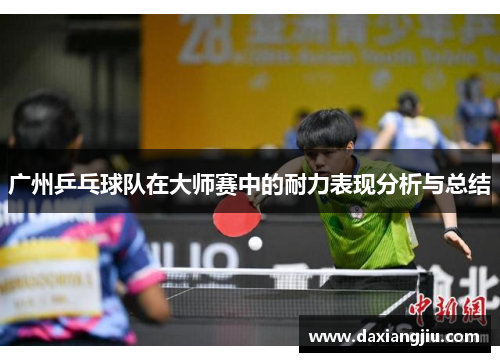 广州乒乓球队在大师赛中的耐力表现分析与总结