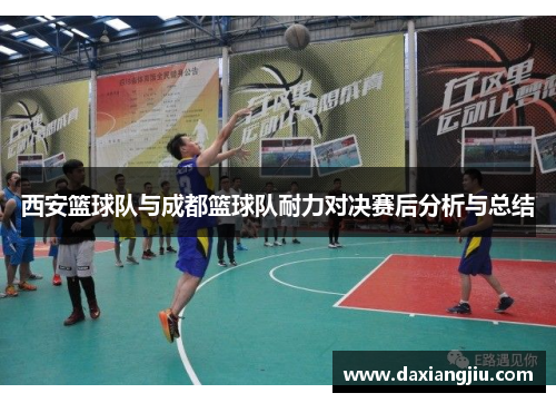 西安篮球队与成都篮球队耐力对决赛后分析与总结