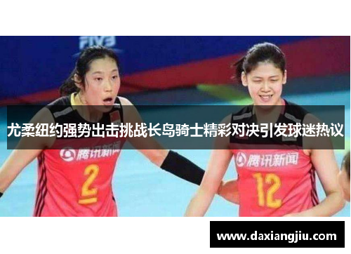 尤柔纽约强势出击挑战长岛骑士精彩对决引发球迷热议